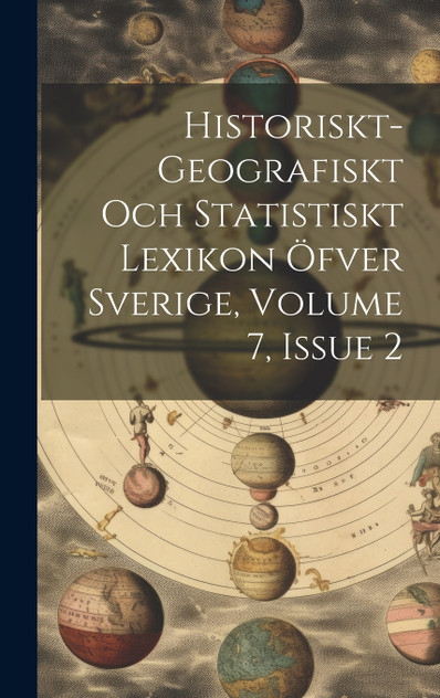 Historiskt-geografiskt Och Statistiskt Lexikon Öfver Sverige, Volume 7, Issue 2 Historiskt-geografiskt Och Statistiskt Lexikon Öfver Sverige, Volume 7, Issue 2