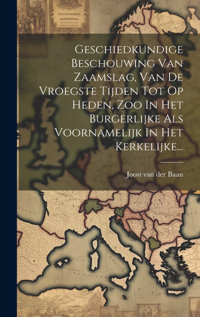 Geschiedkundige Beschouwing Van Zaamslag, Van De Vroegste Tijden Tot Op Heden, Zoo In Het Burgerlijke Als Voornamelijk In Het Kerkelijke... Geschiedkundige Beschouwing Van Zaamslag, Van De Vroegste Tijden Tot Op Heden, Zoo In Het Burgerlijke Als Voornamelijk In Het Kerkelijke...