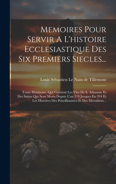 Memoires Pour Servir A L'histoire Ecclesiastique Des Six Premiers Siecles... Memoires Pour Servir A L'histoire Ecclesiastique Des Six Premiers Siecles...