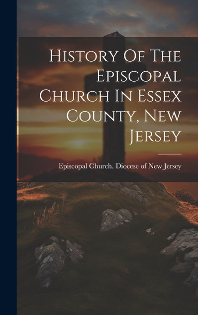 History Of The Episcopal Church In Essex County, New Jersey History Of The Episcopal Church In Essex County, New Jersey