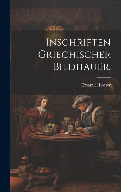 Inschriften griechischer Bildhauer. Inschriften griechischer Bildhauer.
