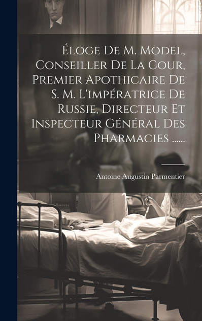 Éloge De M. Model, Conseiller De La Cour, Premier Apothicaire De S. M. L'impératrice De Russie, Directeur Et Inspecteur Général Des Pharmacies ......