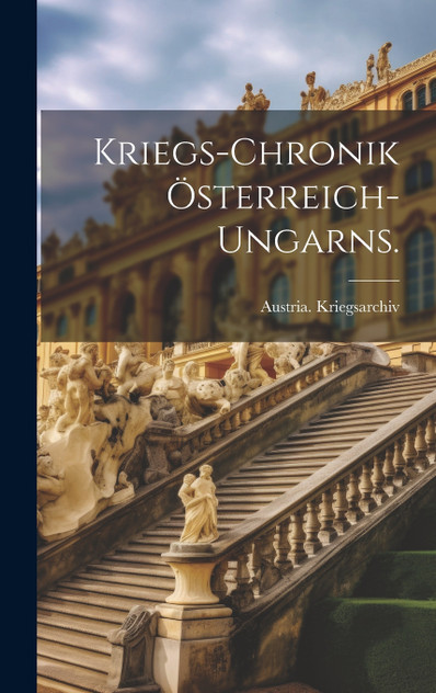 Kriegs-Chronik Österreich-Ungarns. Kriegs-Chronik Österreich-Ungarns.