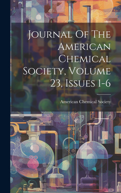 Journal Of The American Chemical Society, Volume 23, Issues 1-6 Journal Of The American Chemical Society, Volume 23, Issues 1-6
