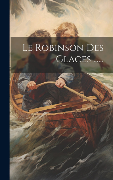 Le Robinson Des Glaces ...... Le Robinson Des Glaces ......