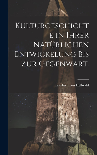 Kulturgeschichte in ihrer natürlichen Entwickelung bis zur Gegenwart. Kulturgeschichte in ihrer natürlichen Entwickelung bis zur Gegenwart.