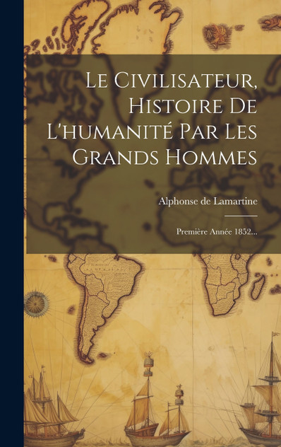 Le Civilisateur, Histoire De L'humanité Par Les Grands Hommes Le Civilisateur, Histoire De L'humanité Par Les Grands Hommes