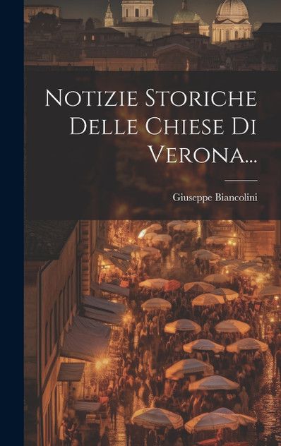 Notizie Storiche Delle Chiese Di Verona... Notizie Storiche Delle Chiese Di Verona...
