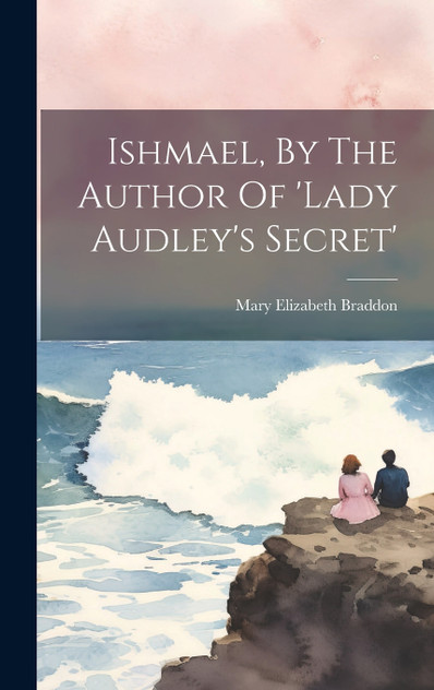 Ishmael, By The Author Of 'lady Audley's Secret' Ishmael, By The Author Of 'lady Audley's Secret'