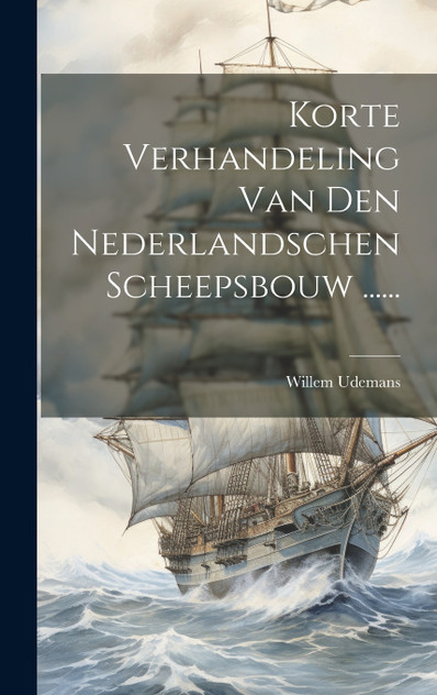 Korte Verhandeling Van Den Nederlandschen Scheepsbouw ...... Korte Verhandeling Van Den Nederlandschen Scheepsbouw ......