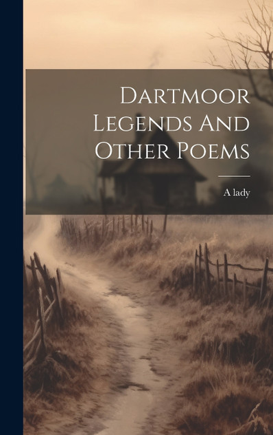 Dartmoor Legends And Other Poems Dartmoor Legends And Other Poems