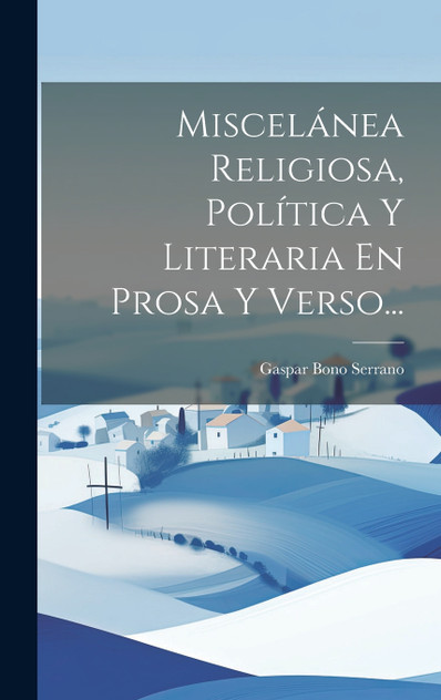 Miscelánea Religiosa, Política Y Literaria En Prosa Y Verso... Miscelánea Religiosa, Política Y Literaria En Prosa Y Verso...