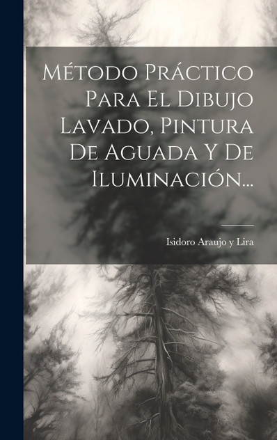 Método Práctico Para El Dibujo Lavado, Pintura De Aguada Y De Iluminación... Método Práctico Para El Dibujo Lavado, Pintura De Aguada Y De Iluminación...