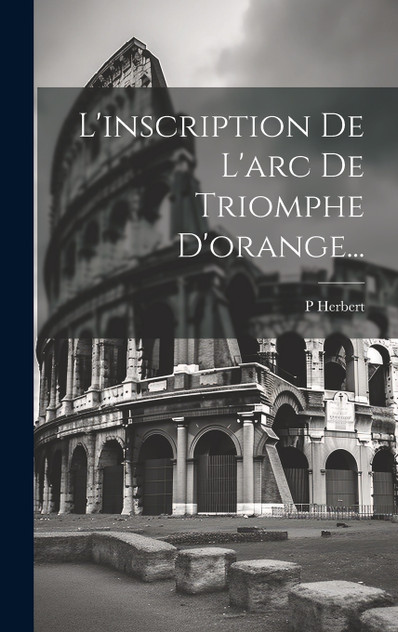 L'inscription De L'arc De Triomphe D'orange... L'inscription De L'arc De Triomphe D'orange...
