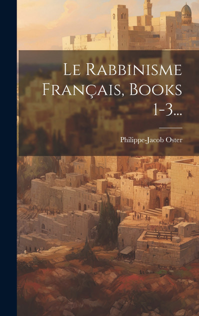 Le Rabbinisme Français, Books 1-3...