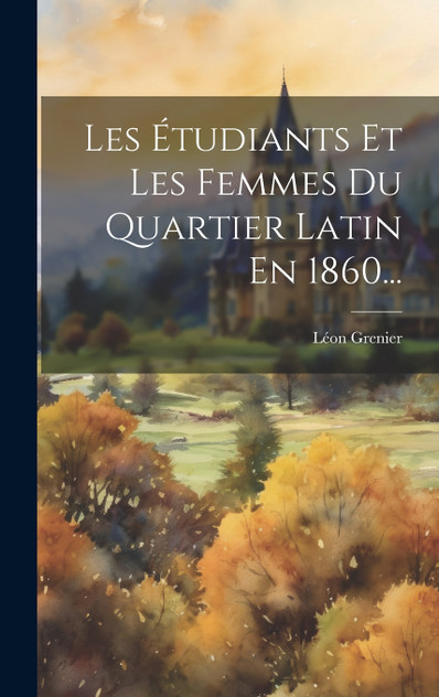 Les Étudiants Et Les Femmes Du Quartier Latin En 1860... Les Étudiants Et Les Femmes Du Quartier Latin En 1860...