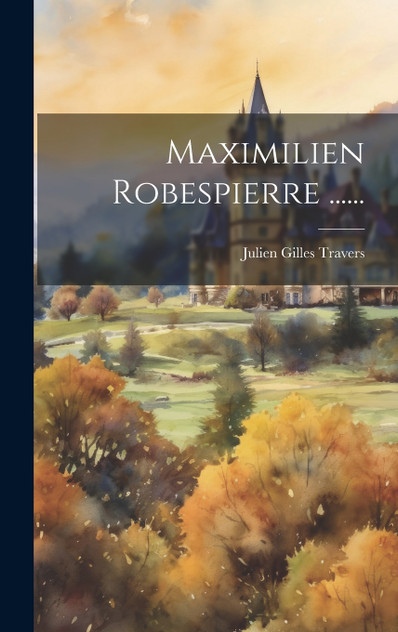Maximilien Robespierre ...... Maximilien Robespierre ......