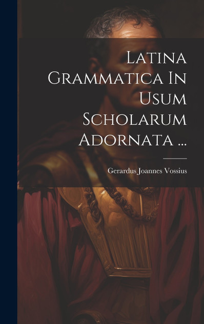 Latina Grammatica In Usum Scholarum Adornata ... Latina Grammatica In Usum Scholarum Adornata ...