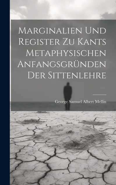 Marginalien und Register zu Kants metaphysischen Anfangsgründen der Sittenlehre