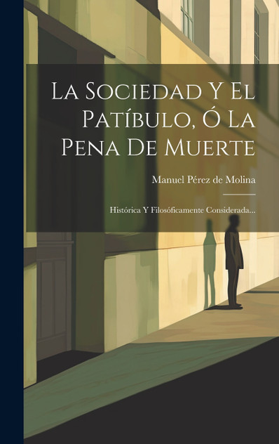 La Sociedad Y El Patíbulo, Ó La Pena De Muerte La Sociedad Y El Patíbulo, Ó La Pena De Muerte