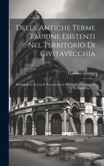 Delle Antiche Terme Taurine Esistenti Nel Territorio Di Civitavecchia Delle Antiche Terme Taurine Esistenti Nel Territorio Di Civitavecchia
