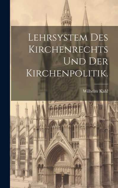 Lehrsystem des Kirchenrechts und der Kirchenpolitik. Lehrsystem des Kirchenrechts und der Kirchenpolitik.