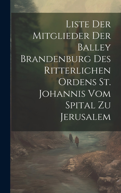 Liste Der Mitglieder Der Balley Brandenburg Des Ritterlichen Ordens St. Johannis Vom Spital Zu Jerusalem Liste Der Mitglieder Der Balley Brandenburg Des Ritterlichen Ordens St. Johannis Vom Spital Zu Jerusalem
