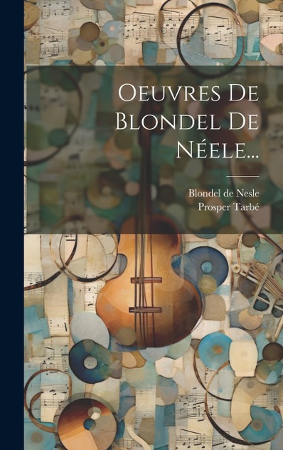 Oeuvres De Blondel De Néele... Oeuvres De Blondel De Néele...