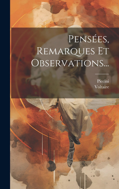 Pensées, Remarques Et Observations...