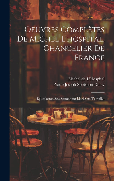 Oeuvres Complètes De Michel L'hospital, Chancelier De France Oeuvres Complètes De Michel L'hospital, Chancelier De France