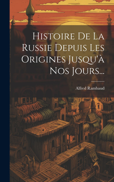 Histoire De La Russie Depuis Les Origines Jusqu'à Nos Jours... Histoire De La Russie Depuis Les Origines Jusqu'à Nos Jours...