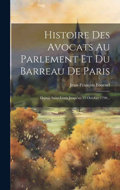 Histoire Des Avocats Au Parlement Et Du Barreau De Paris Histoire Des Avocats Au Parlement Et Du Barreau De Paris