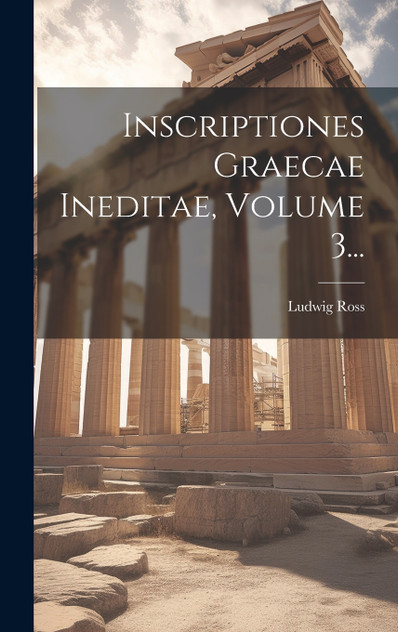 Inscriptiones Graecae Ineditae, Volume 3... Inscriptiones Graecae Ineditae, Volume 3...