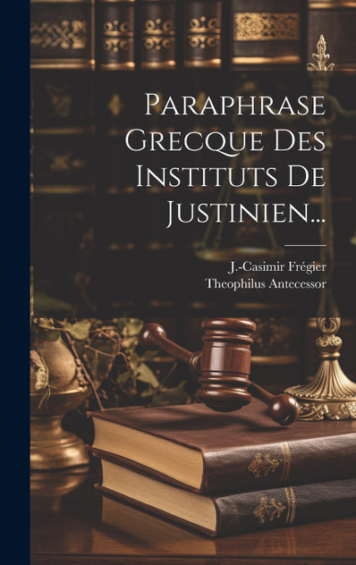 Paraphrase Grecque Des Instituts De Justinien...