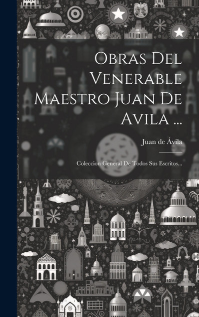 Obras Del Venerable Maestro Juan De Avila ...