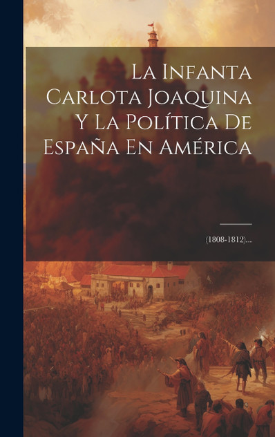La Infanta Carlota Joaquina Y La Política De España En América La Infanta Carlota Joaquina Y La Política De España En América