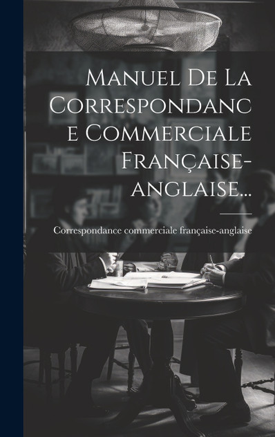 Manuel De La Correspondance Commerciale Française-anglaise... Manuel De La Correspondance Commerciale Française-anglaise...