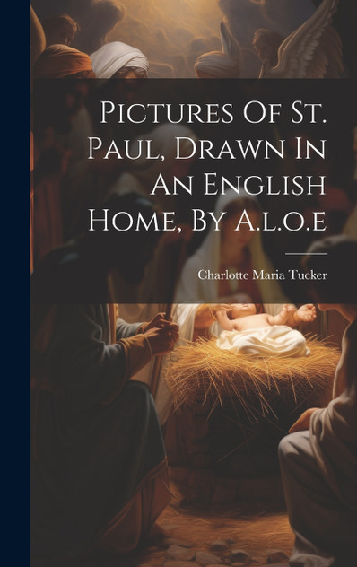 Pictures Of St. Paul, Drawn In An English Home, By A.l.o.e