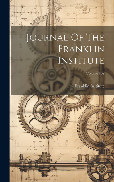 Journal Of The Franklin Institute; Volume 132 Journal Of The Franklin Institute; Volume 132