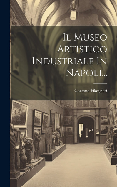 Il Museo Artistico Industriale In Napoli...