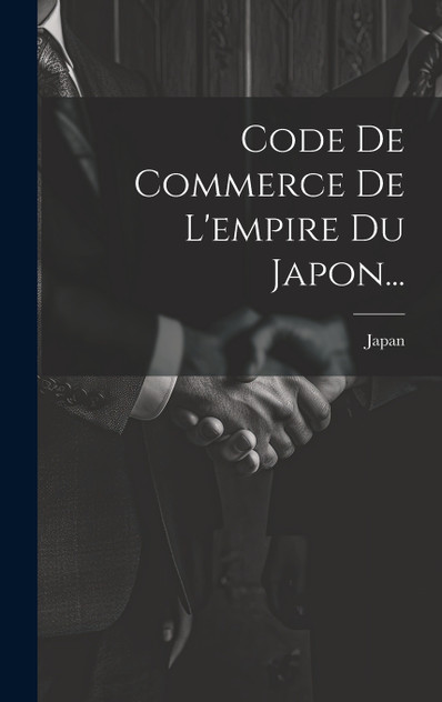 Code De Commerce De L'empire Du Japon... Code De Commerce De L'empire Du Japon...