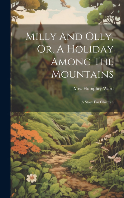 Milly And Olly, Or, A Holiday Among The Mountains Milly And Olly, Or, A Holiday Among The Mountains
