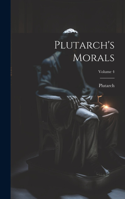 Plutarch's Morals; Volume 4 Plutarch's Morals; Volume 4