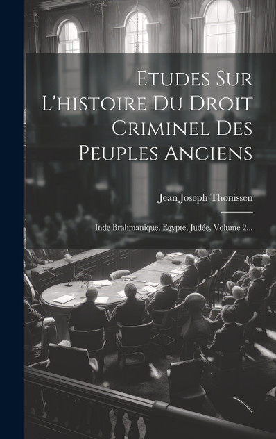 Etudes Sur L'histoire Du Droit Criminel Des Peuples Anciens Etudes Sur L'histoire Du Droit Criminel Des Peuples Anciens