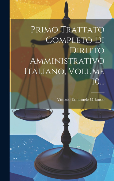 Primo Trattato Completo Di Diritto Amministrativo Italiano, Volume 10... Primo Trattato Completo Di Diritto Amministrativo Italiano, Volume 10...