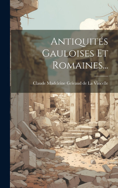 Antiquités Gauloises Et Romaines... Antiquités Gauloises Et Romaines...