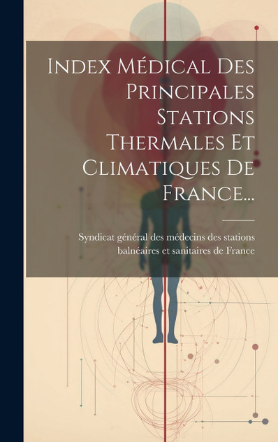 Index Médical Des Principales Stations Thermales Et Climatiques De France... Index Médical Des Principales Stations Thermales Et Climatiques De France...