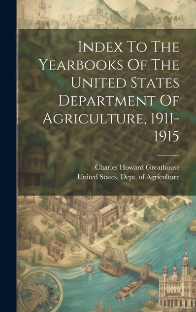 Index To The Yearbooks Of The United States Department Of Agriculture, 1911-1915 Index To The Yearbooks Of The United States Department Of Agriculture, 1911-1915