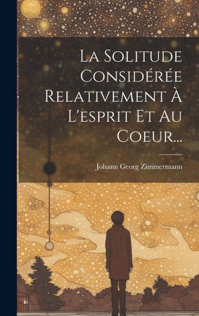 La Solitude Considérée Relativement À L'esprit Et Au Coeur... La Solitude Considérée Relativement À L'esprit Et Au Coeur...