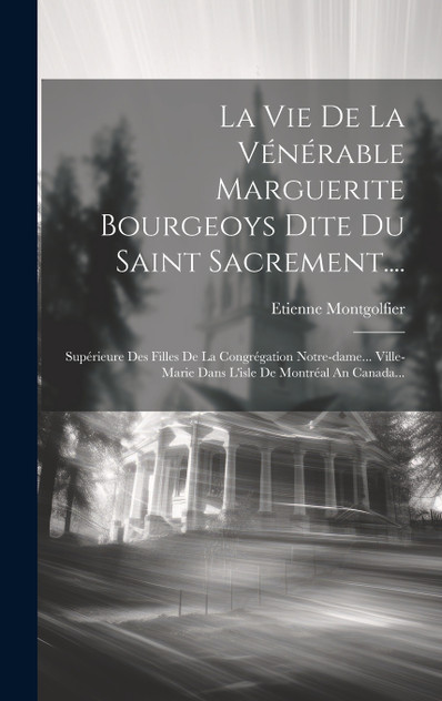 La Vie De La Vénérable Marguerite Bourgeoys Dite Du Saint Sacrement.... La Vie De La Vénérable Marguerite Bourgeoys Dite Du Saint Sacrement....